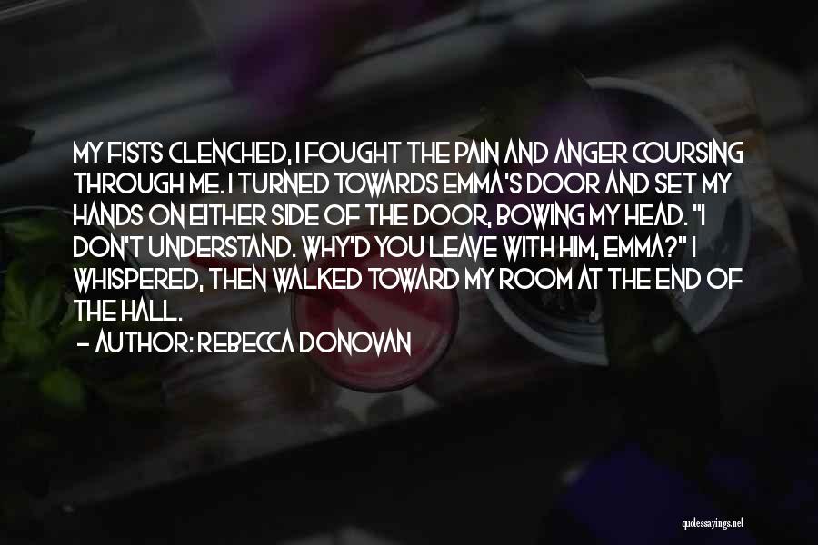 Rebecca Donovan Quotes: My Fists Clenched, I Fought The Pain And Anger Coursing Through Me. I Turned Towards Emma's Door And Set My