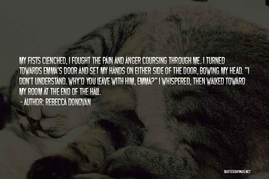 Rebecca Donovan Quotes: My Fists Clenched, I Fought The Pain And Anger Coursing Through Me. I Turned Towards Emma's Door And Set My