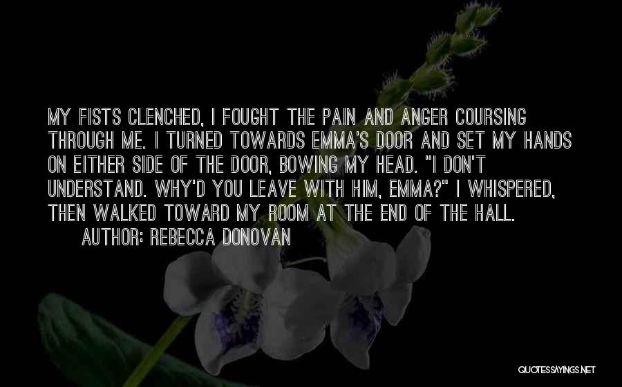 Rebecca Donovan Quotes: My Fists Clenched, I Fought The Pain And Anger Coursing Through Me. I Turned Towards Emma's Door And Set My