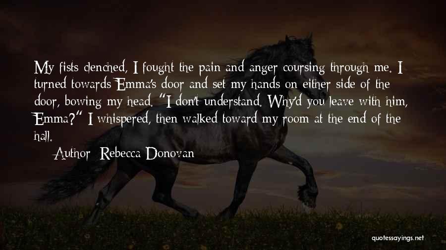 Rebecca Donovan Quotes: My Fists Clenched, I Fought The Pain And Anger Coursing Through Me. I Turned Towards Emma's Door And Set My