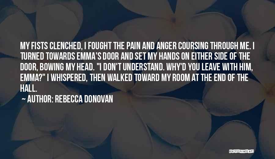 Rebecca Donovan Quotes: My Fists Clenched, I Fought The Pain And Anger Coursing Through Me. I Turned Towards Emma's Door And Set My