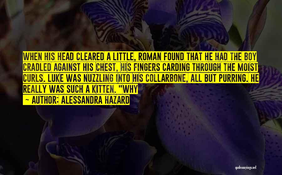 Alessandra Hazard Quotes: When His Head Cleared A Little, Roman Found That He Had The Boy Cradled Against His Chest, His Fingers Carding