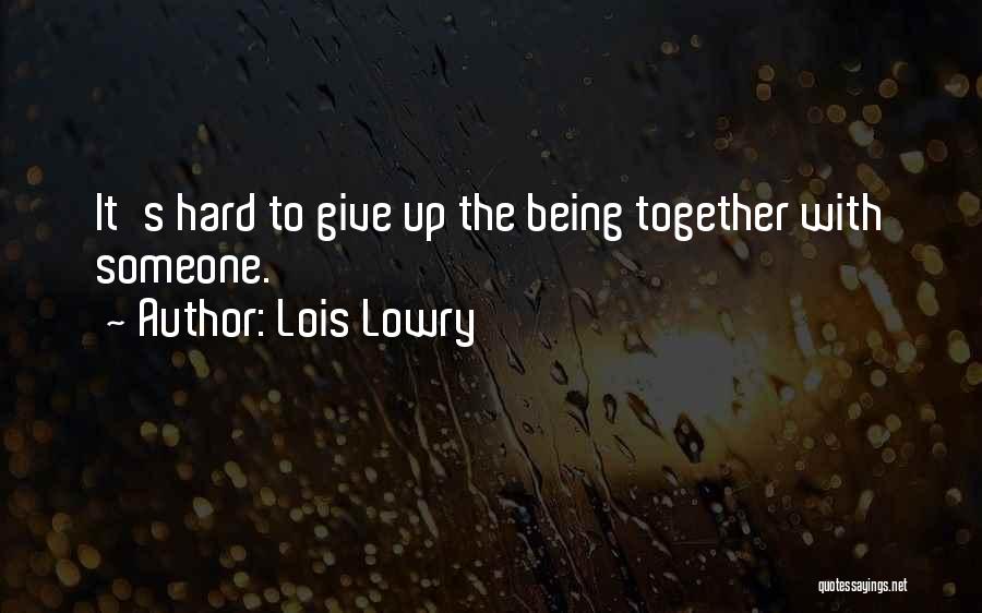 Lois Lowry Quotes: It's Hard To Give Up The Being Together With Someone.