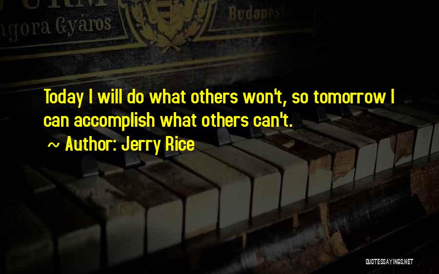 Jerry Rice Quotes: Today I Will Do What Others Won't, So Tomorrow I Can Accomplish What Others Can't.
