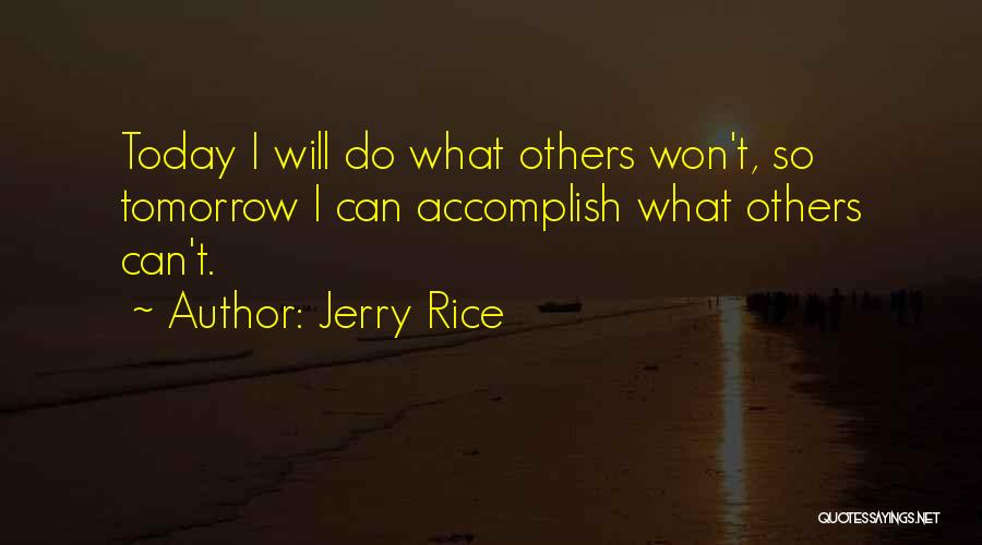 Jerry Rice Quotes: Today I Will Do What Others Won't, So Tomorrow I Can Accomplish What Others Can't.