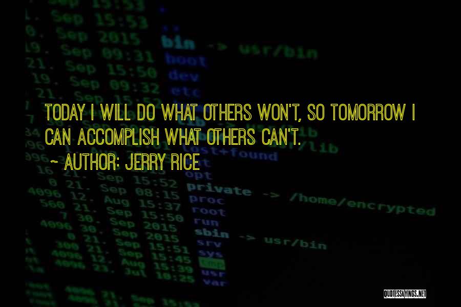 Jerry Rice Quotes: Today I Will Do What Others Won't, So Tomorrow I Can Accomplish What Others Can't.