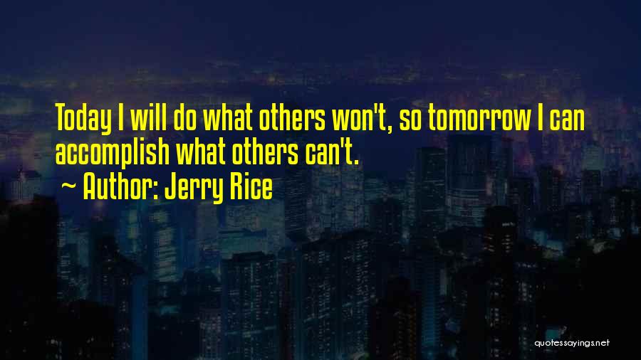 Jerry Rice Quotes: Today I Will Do What Others Won't, So Tomorrow I Can Accomplish What Others Can't.