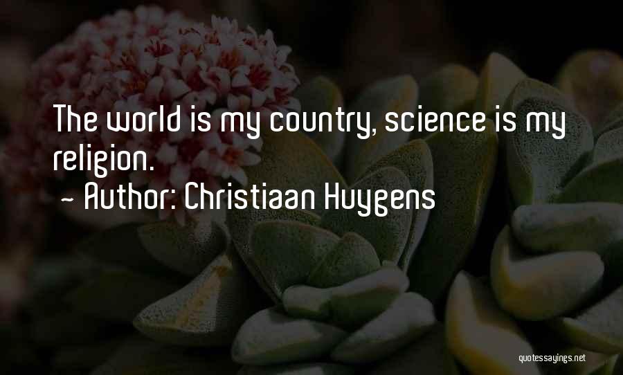 Christiaan Huygens Quotes: The World Is My Country, Science Is My Religion.