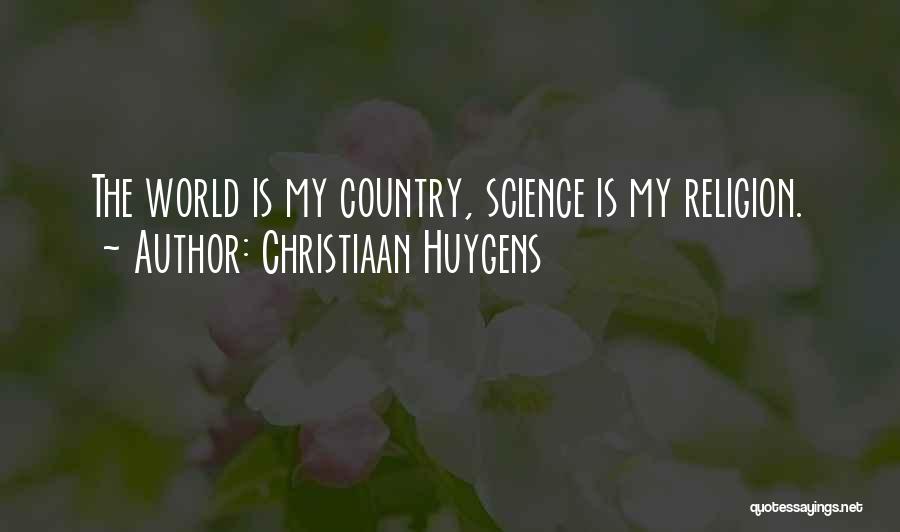 Christiaan Huygens Quotes: The World Is My Country, Science Is My Religion.
