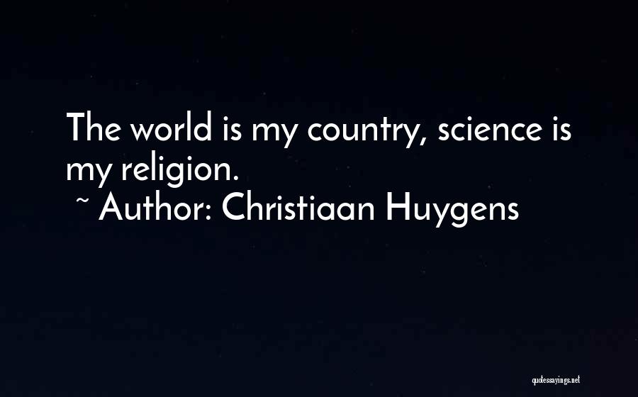 Christiaan Huygens Quotes: The World Is My Country, Science Is My Religion.
