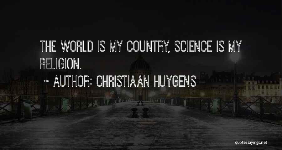 Christiaan Huygens Quotes: The World Is My Country, Science Is My Religion.