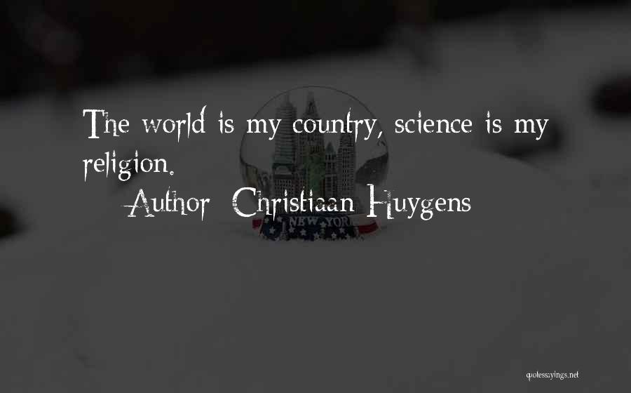 Christiaan Huygens Quotes: The World Is My Country, Science Is My Religion.