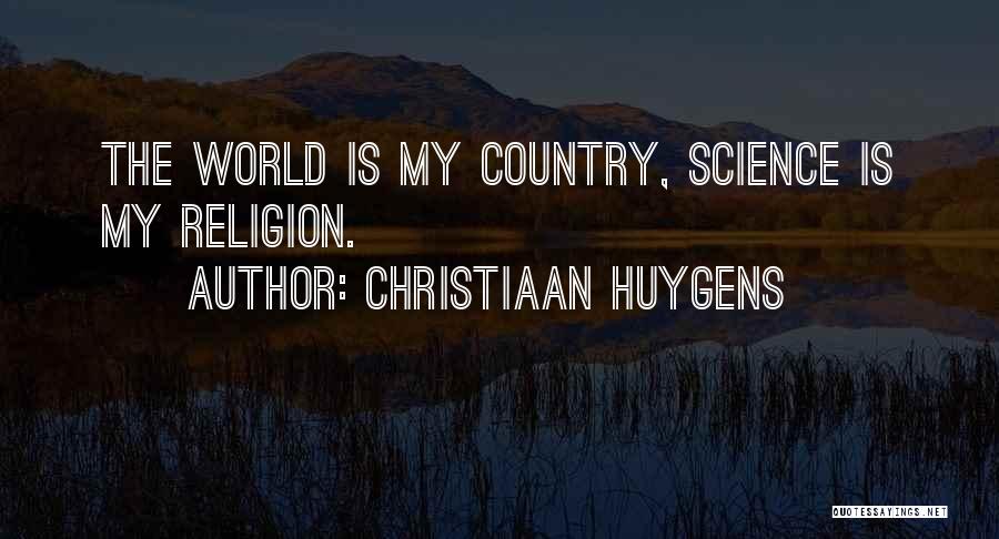 Christiaan Huygens Quotes: The World Is My Country, Science Is My Religion.