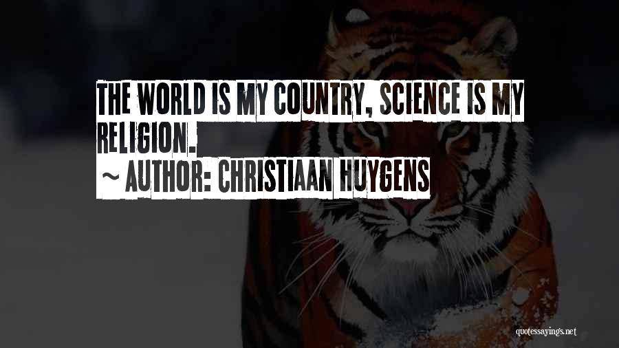 Christiaan Huygens Quotes: The World Is My Country, Science Is My Religion.