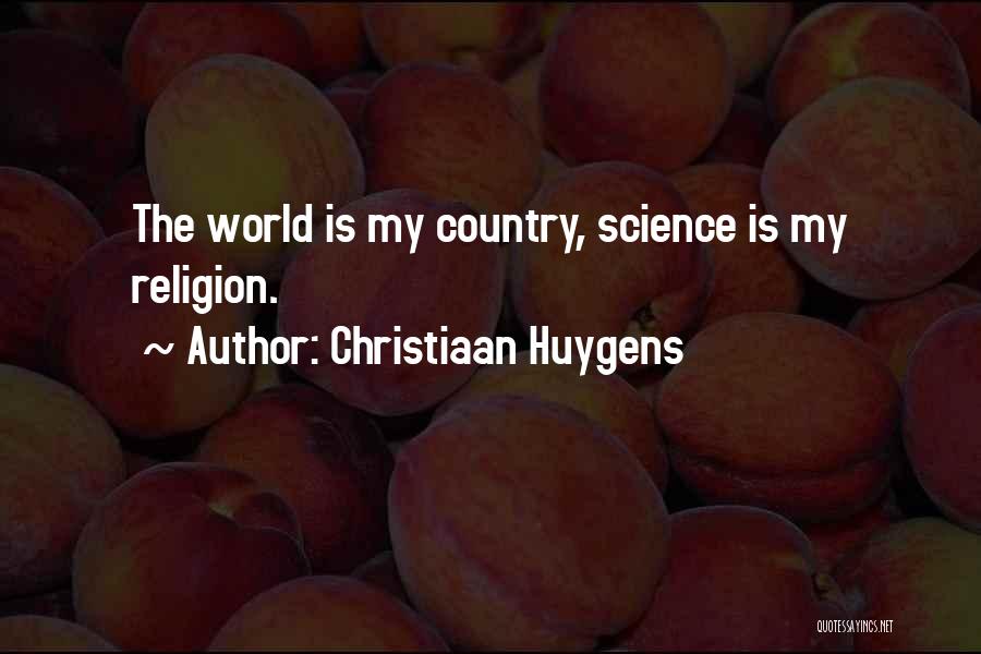 Christiaan Huygens Quotes: The World Is My Country, Science Is My Religion.