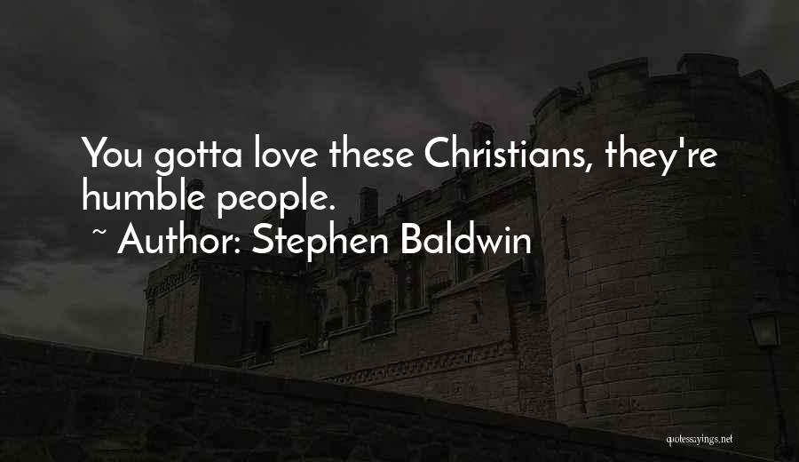 Stephen Baldwin Quotes: You Gotta Love These Christians, They're Humble People.