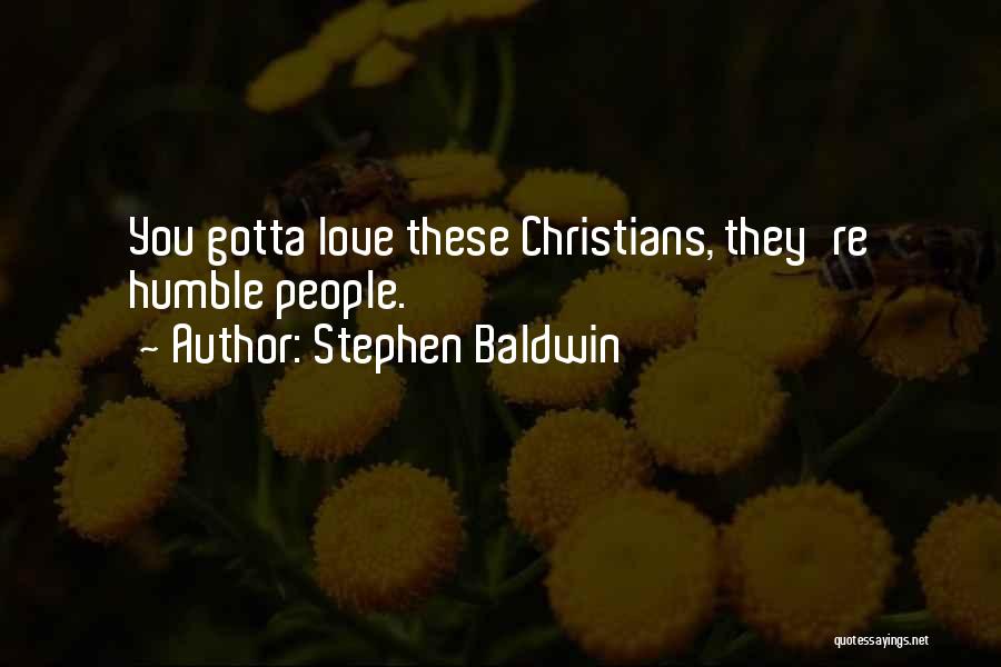 Stephen Baldwin Quotes: You Gotta Love These Christians, They're Humble People.