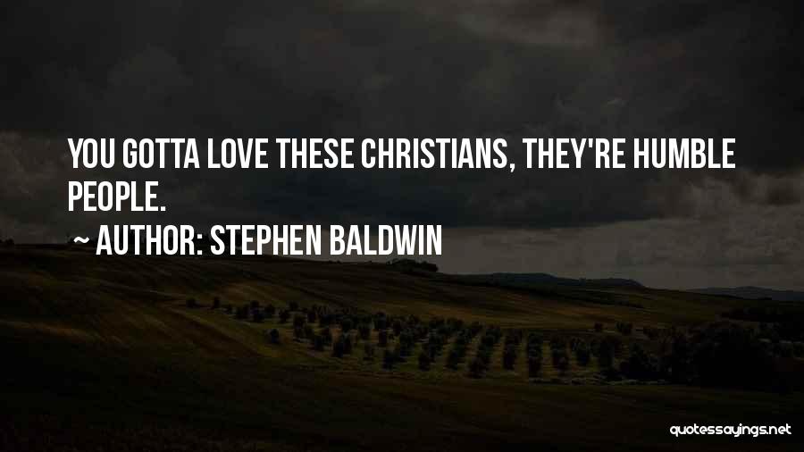 Stephen Baldwin Quotes: You Gotta Love These Christians, They're Humble People.