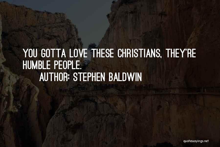 Stephen Baldwin Quotes: You Gotta Love These Christians, They're Humble People.