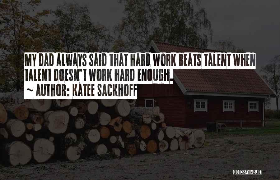 Katee Sackhoff Quotes: My Dad Always Said That Hard Work Beats Talent When Talent Doesn't Work Hard Enough.