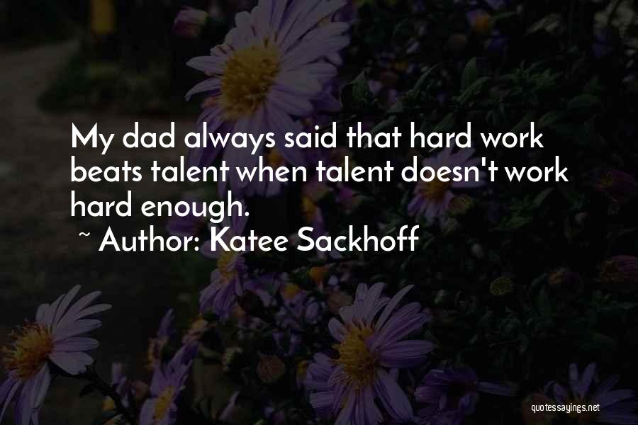 Katee Sackhoff Quotes: My Dad Always Said That Hard Work Beats Talent When Talent Doesn't Work Hard Enough.