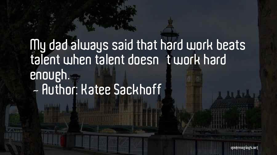 Katee Sackhoff Quotes: My Dad Always Said That Hard Work Beats Talent When Talent Doesn't Work Hard Enough.
