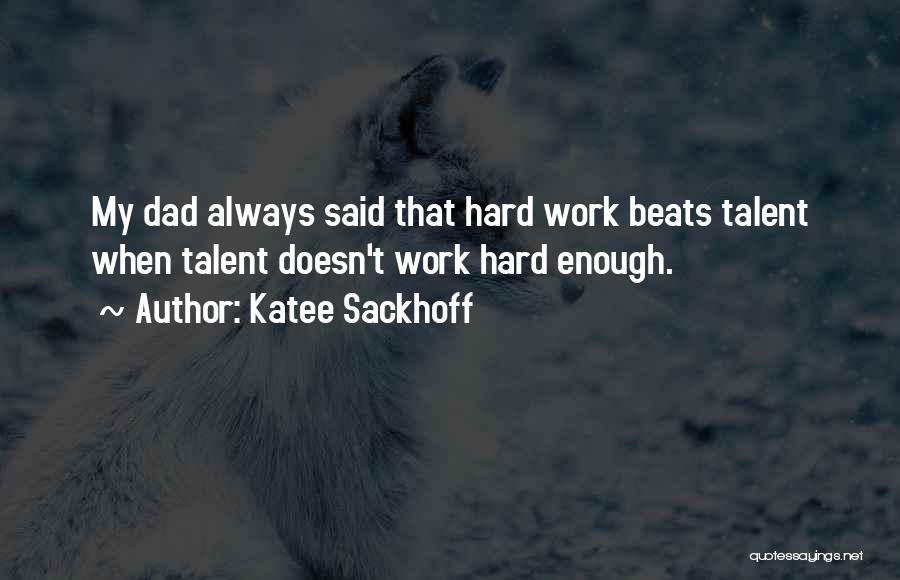 Katee Sackhoff Quotes: My Dad Always Said That Hard Work Beats Talent When Talent Doesn't Work Hard Enough.
