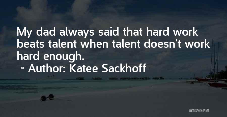 Katee Sackhoff Quotes: My Dad Always Said That Hard Work Beats Talent When Talent Doesn't Work Hard Enough.