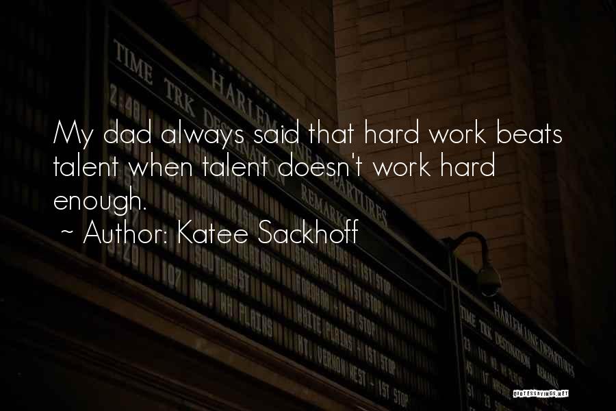 Katee Sackhoff Quotes: My Dad Always Said That Hard Work Beats Talent When Talent Doesn't Work Hard Enough.