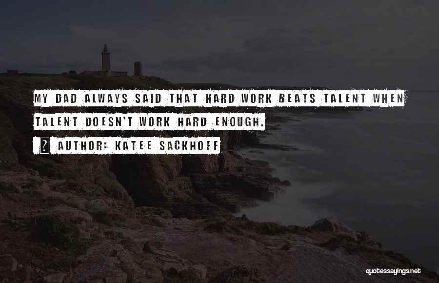 Katee Sackhoff Quotes: My Dad Always Said That Hard Work Beats Talent When Talent Doesn't Work Hard Enough.