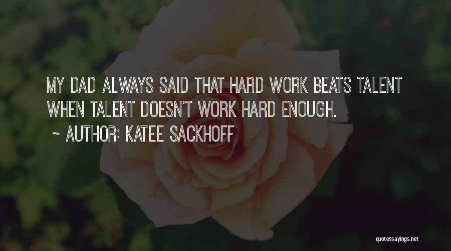 Katee Sackhoff Quotes: My Dad Always Said That Hard Work Beats Talent When Talent Doesn't Work Hard Enough.
