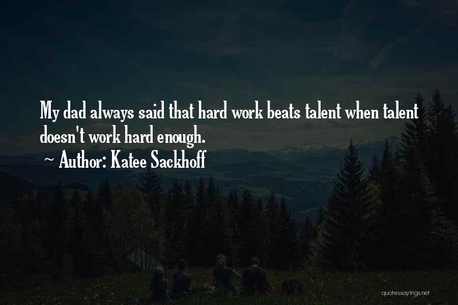 Katee Sackhoff Quotes: My Dad Always Said That Hard Work Beats Talent When Talent Doesn't Work Hard Enough.