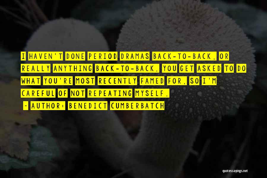 Benedict Cumberbatch Quotes: I Haven't Done Period Dramas Back-to-back, Or Really Anything Back-to-back. You Get Asked To Do What You're Most Recently Famed