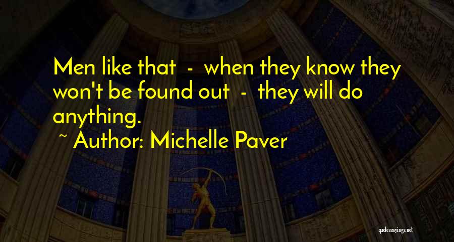 Michelle Paver Quotes: Men Like That - When They Know They Won't Be Found Out - They Will Do Anything.
