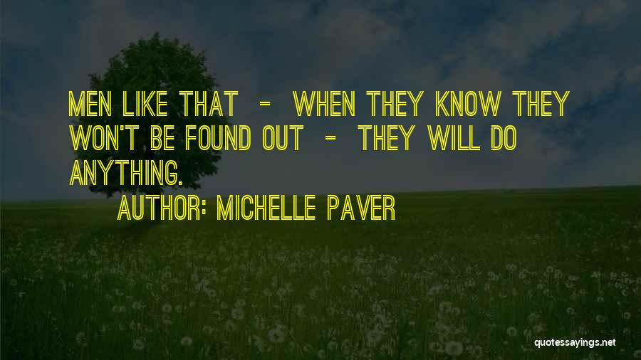 Michelle Paver Quotes: Men Like That - When They Know They Won't Be Found Out - They Will Do Anything.