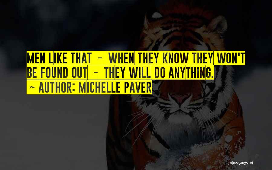 Michelle Paver Quotes: Men Like That - When They Know They Won't Be Found Out - They Will Do Anything.