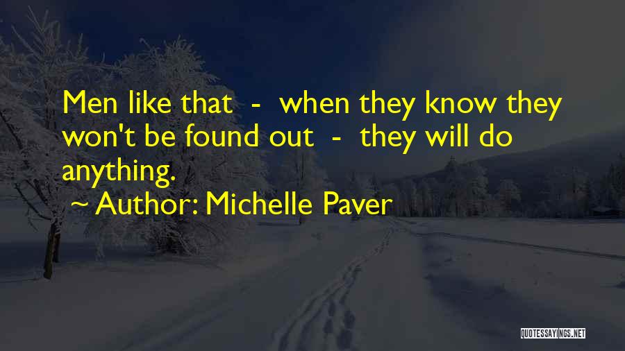 Michelle Paver Quotes: Men Like That - When They Know They Won't Be Found Out - They Will Do Anything.
