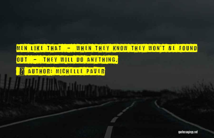 Michelle Paver Quotes: Men Like That - When They Know They Won't Be Found Out - They Will Do Anything.