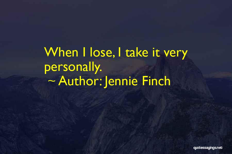 Jennie Finch Quotes: When I Lose, I Take It Very Personally.