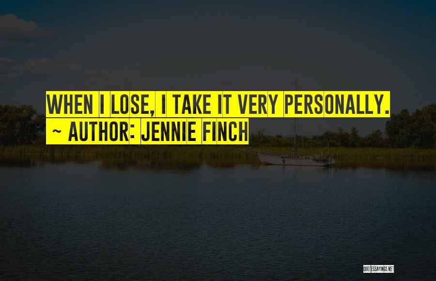 Jennie Finch Quotes: When I Lose, I Take It Very Personally.