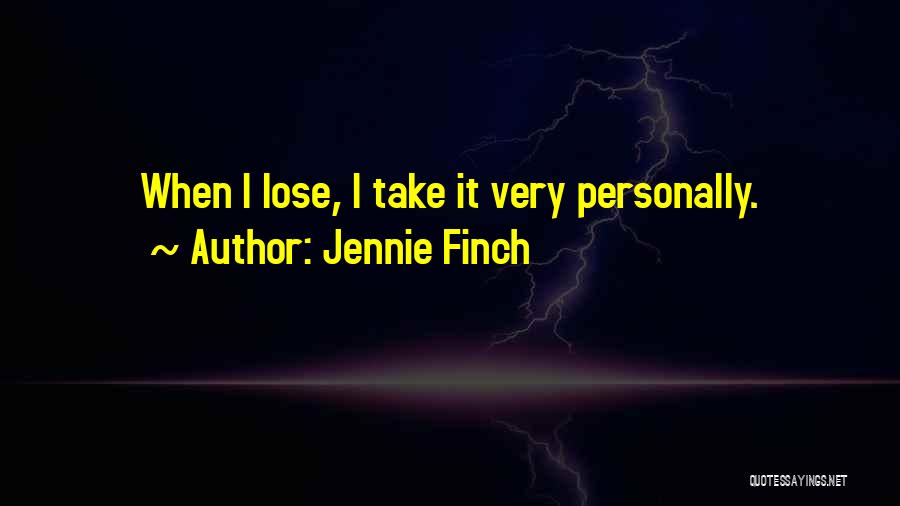 Jennie Finch Quotes: When I Lose, I Take It Very Personally.