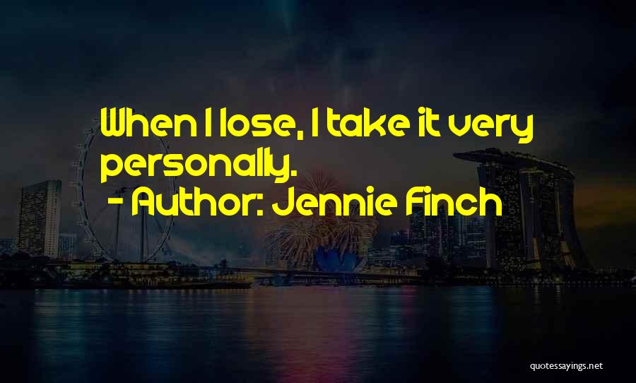 Jennie Finch Quotes: When I Lose, I Take It Very Personally.