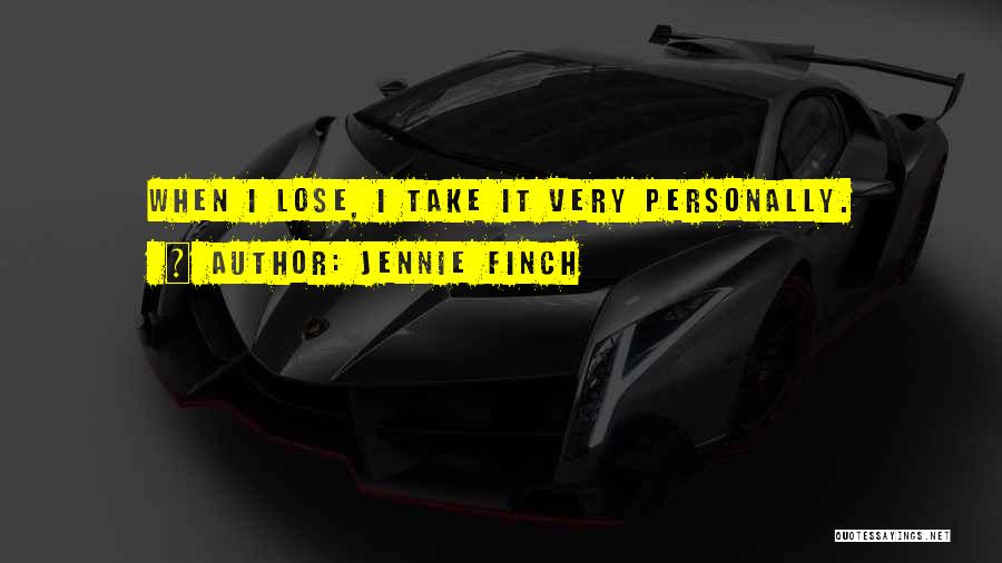 Jennie Finch Quotes: When I Lose, I Take It Very Personally.