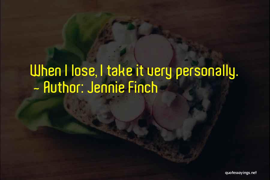 Jennie Finch Quotes: When I Lose, I Take It Very Personally.