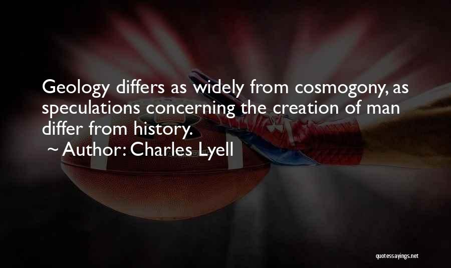 Charles Lyell Quotes: Geology Differs As Widely From Cosmogony, As Speculations Concerning The Creation Of Man Differ From History.