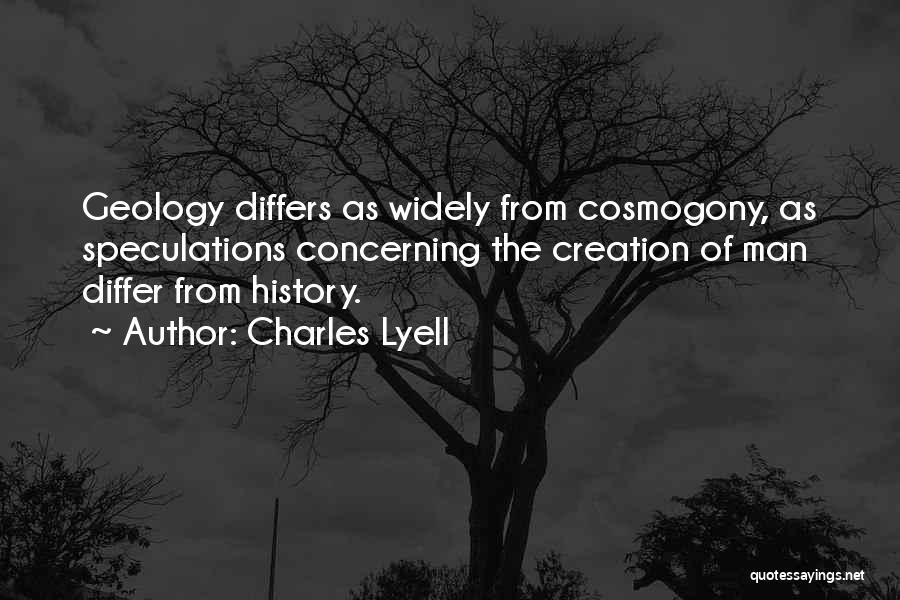 Charles Lyell Quotes: Geology Differs As Widely From Cosmogony, As Speculations Concerning The Creation Of Man Differ From History.