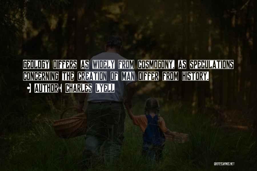 Charles Lyell Quotes: Geology Differs As Widely From Cosmogony, As Speculations Concerning The Creation Of Man Differ From History.