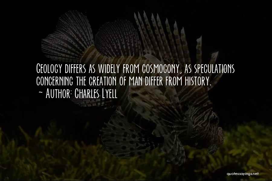 Charles Lyell Quotes: Geology Differs As Widely From Cosmogony, As Speculations Concerning The Creation Of Man Differ From History.