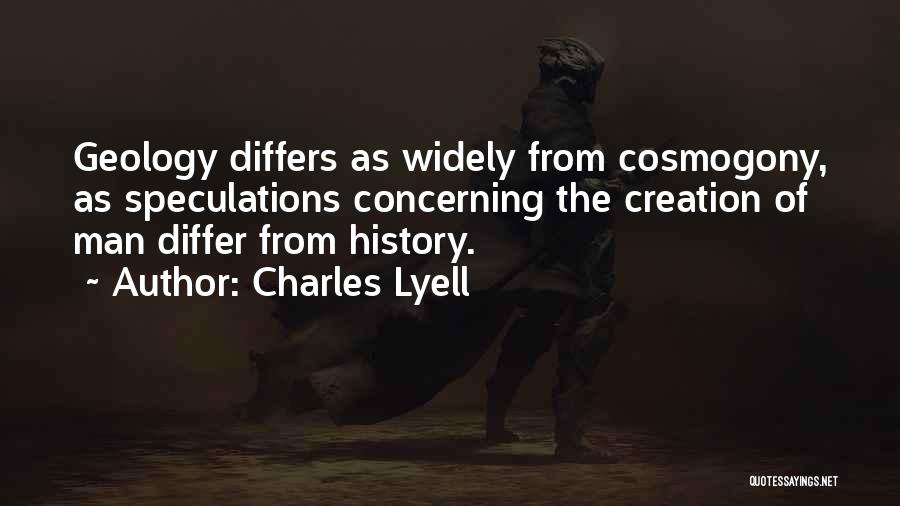 Charles Lyell Quotes: Geology Differs As Widely From Cosmogony, As Speculations Concerning The Creation Of Man Differ From History.