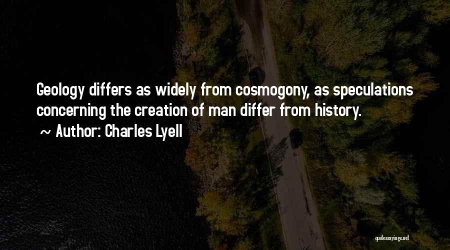 Charles Lyell Quotes: Geology Differs As Widely From Cosmogony, As Speculations Concerning The Creation Of Man Differ From History.